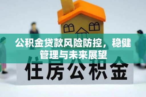宿城公积金贷款风险防控，稳健管理与未来展望