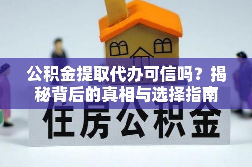 宿城公积金提取代办可信吗？揭秘背后的真相与选择指南