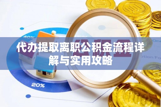 宿城代办提取离职公积金流程详解与实用攻略