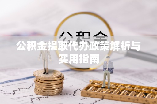 宿城公积金提取代办政策解析与实用指南