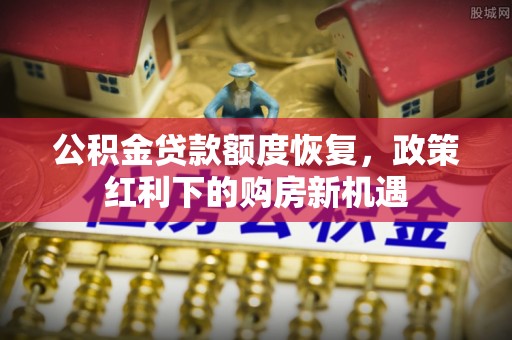 宿城公积金贷款额度恢复，政策红利下的购房新机遇