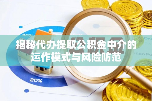 宿城揭秘代办提取公积金中介的运作模式与风险防范