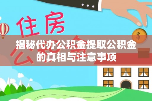 宿城揭秘代办公积金提取公积金的真相与注意事项