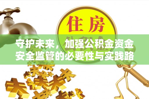 宿城守护未来，加强公积金资金安全监管的必要性与实践路径
