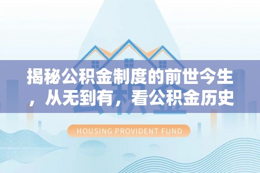 宿城揭秘公积金制度的前世今生，从无到有，看公积金历史沿革如何塑造现代生活