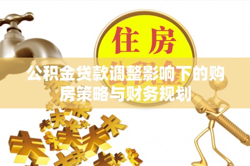 宿城公积金贷款调整影响下的购房策略与财务规划