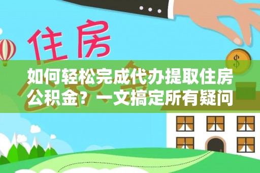 宿城如何轻松完成代办提取住房公积金？一文搞定所有疑问