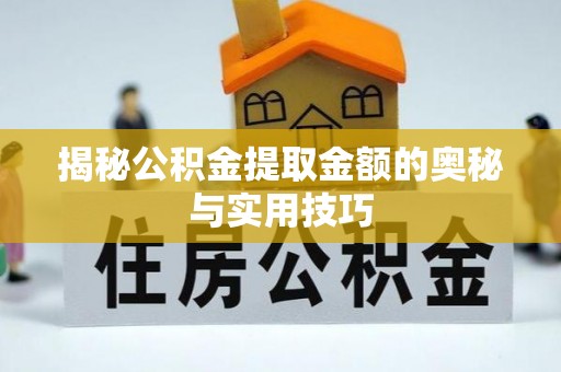 宿城揭秘公积金提取金额的奥秘与实用技巧