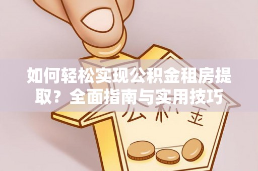 宿城如何轻松实现公积金租房提取？全面指南与实用技巧