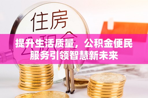 宿城提升生活质量，公积金便民服务引领智慧新未来