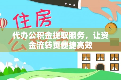 宿城代办公积金提取服务，让资金流转更便捷高效