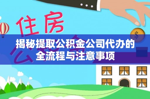 宿城揭秘提取公积金公司代办的全流程与注意事项