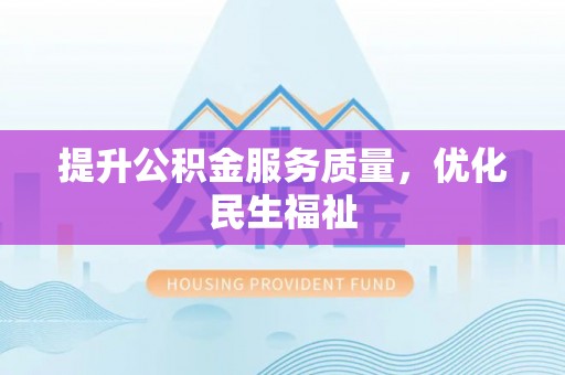 宿城提升公积金服务质量，优化民生福祉