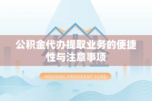 宿城公积金代办提取业务的便捷性与注意事项