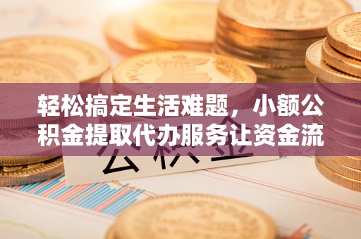 宿城轻松搞定生活难题，小额公积金提取代办服务让资金流转更便捷