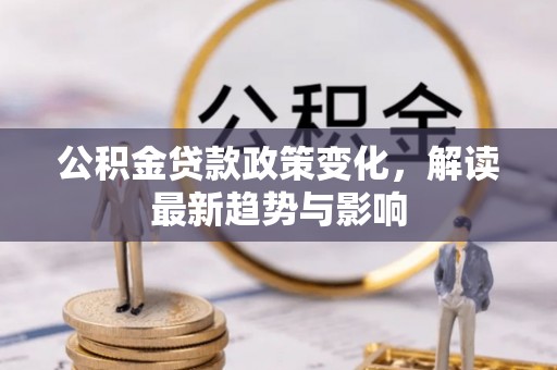 宿城公积金贷款政策变化，解读最新趋势与影响