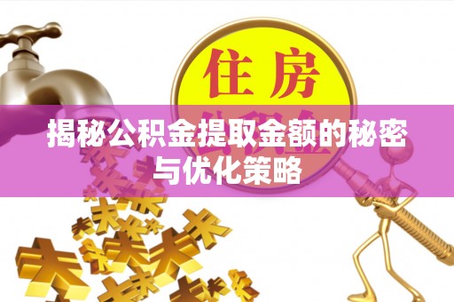 宿城揭秘公积金提取金额的秘密与优化策略