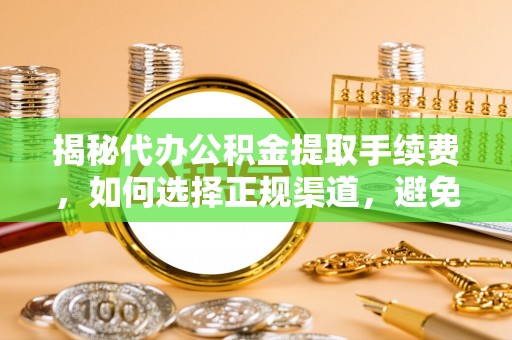 宿城揭秘代办公积金提取手续费，如何选择正规渠道，避免上当受骗