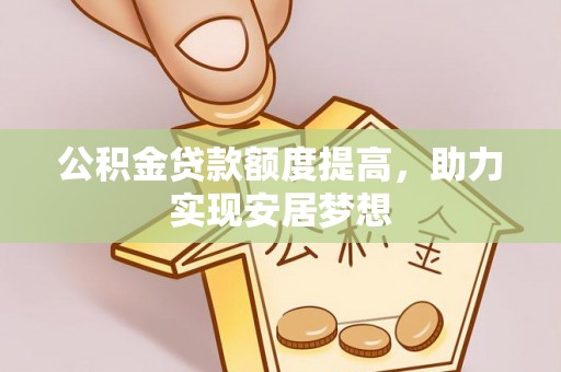 宿城公积金贷款额度提高，助力实现安居梦想