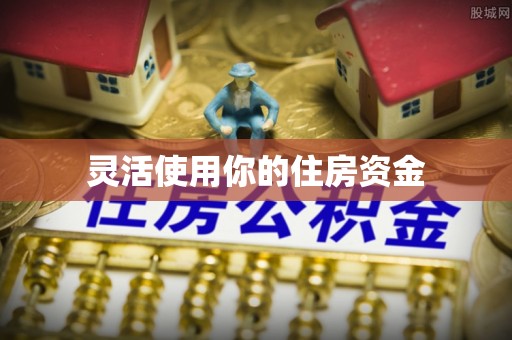 宿城灵活使用你的住房资金