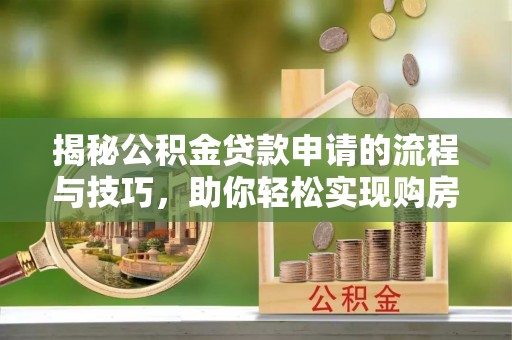 宿城揭秘公积金贷款申请的流程与技巧，助你轻松实现购房梦