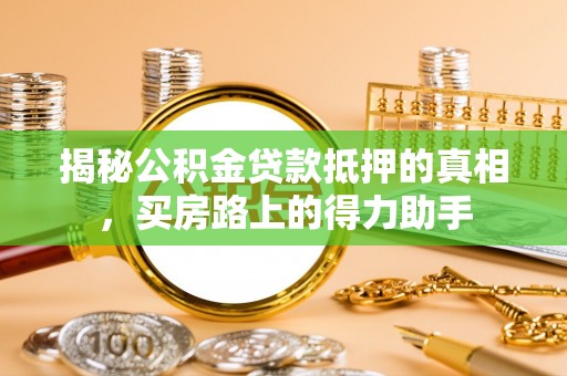 宿城揭秘公积金贷款抵押的真相，买房路上的得力助手