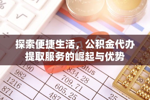 宿城探索便捷生活，公积金代办提取服务的崛起与优势