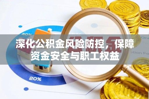 宿城深化公积金风险防控，保障资金安全与职工权益