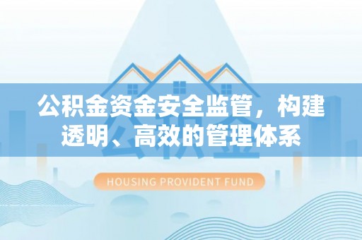 宿城公积金资金安全监管，构建透明、高效的管理体系