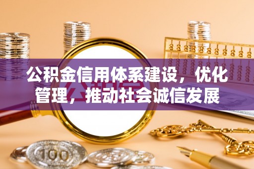 宿城公积金信用体系建设，优化管理，推动社会诚信发展