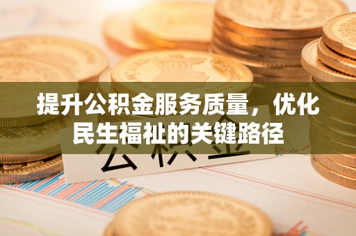 宿城提升公积金服务质量，优化民生福祉的关键路径