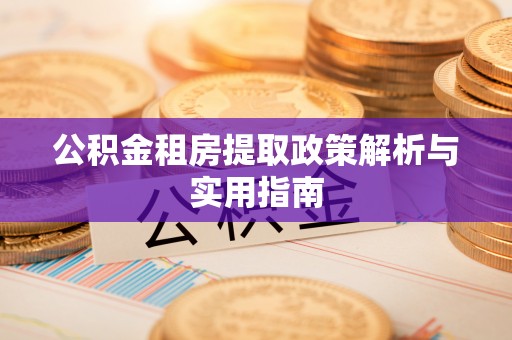 宿城公积金租房提取政策解析与实用指南