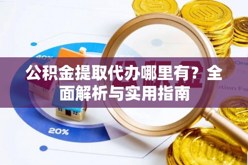 宿城公积金提取代办哪里有？全面解析与实用指南