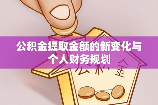 宿城公积金提取金额的新变化与个人财务规划