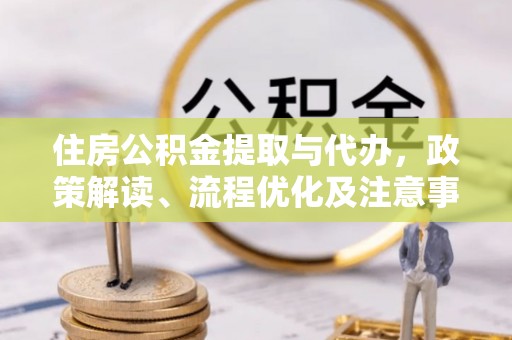 宿城住房公积金提取与代办，政策解读、流程优化及注意事项