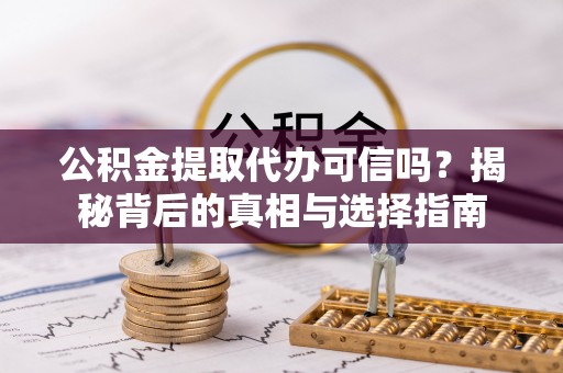 宿城公积金提取代办可信吗？揭秘背后的真相与选择指南