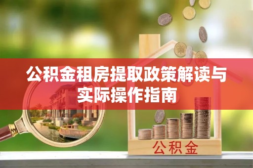 宿城公积金租房提取政策解读与实际操作指南