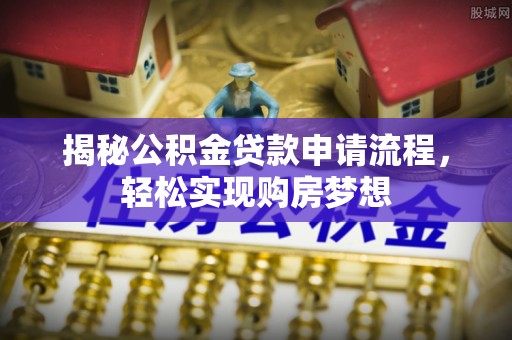 宿城揭秘公积金贷款申请流程，轻松实现购房梦想