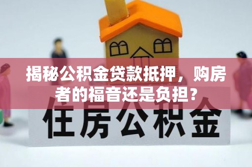 宿城揭秘公积金贷款抵押，购房者的福音还是负担？