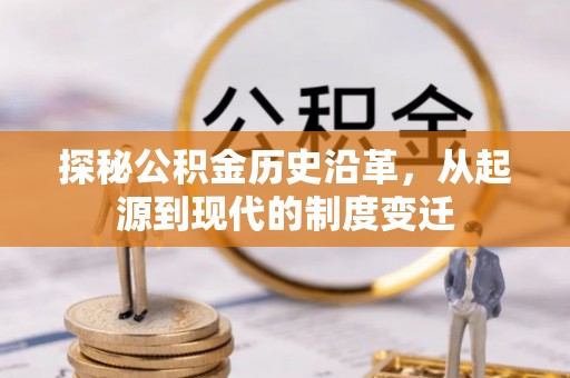 宿城探秘公积金历史沿革，从起源到现代的制度变迁