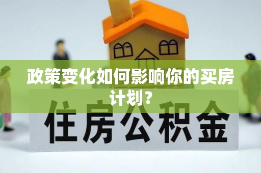 宿城政策变化如何影响你的买房计划？