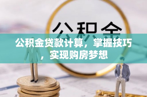 宿城公积金贷款计算，掌握技巧，实现购房梦想