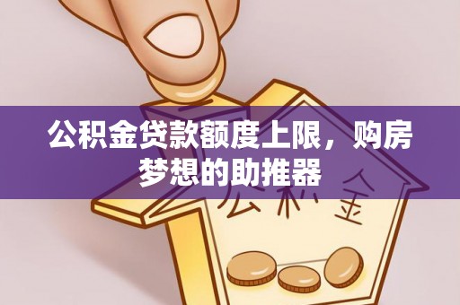 宿城公积金贷款额度上限，购房梦想的助推器