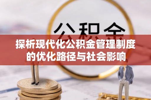 宿城探析现代化公积金管理制度的优化路径与社会影响