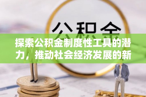 宿城探索公积金制度性工具的潜力，推动社会经济发展的新引擎