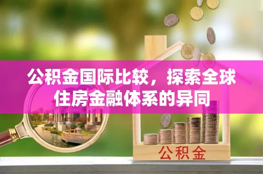 宿城公积金国际比较，探索全球住房金融体系的异同