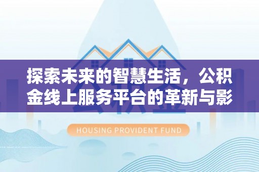 宿城探索未来的智慧生活，公积金线上服务平台的革新与影响