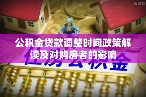宿城公积金贷款调整时间政策解读及对购房者的影响