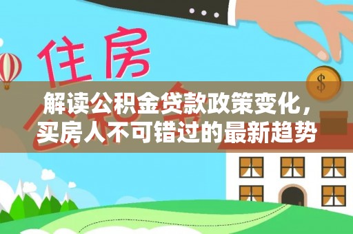 宿城解读公积金贷款政策变化，买房人不可错过的最新趋势