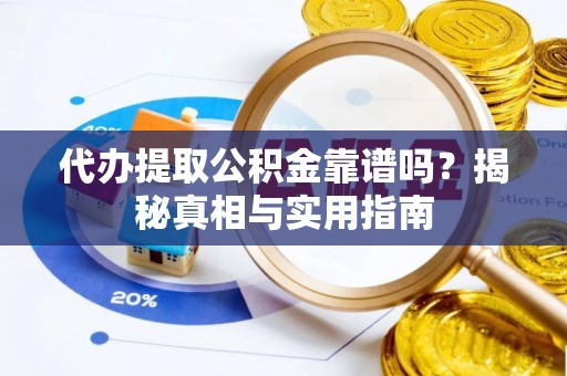 宿城代办提取公积金靠谱吗？揭秘真相与实用指南
